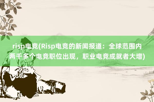 risp电竞(Risp电竞的新闻报道：全球范围内两千多个电竞职位出现，职业电竞成就者大增)
