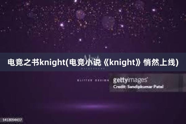 电竞之书knight(电竞小说《knight》悄然上线)
