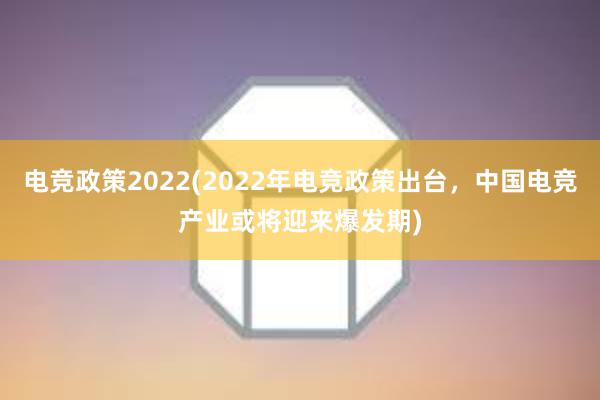 电竞政策2022(2022年电竞政策出台，中国电竞产业或将迎来爆发期)