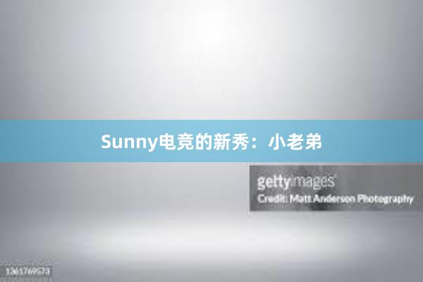 Sunny电竞的新秀：小老弟