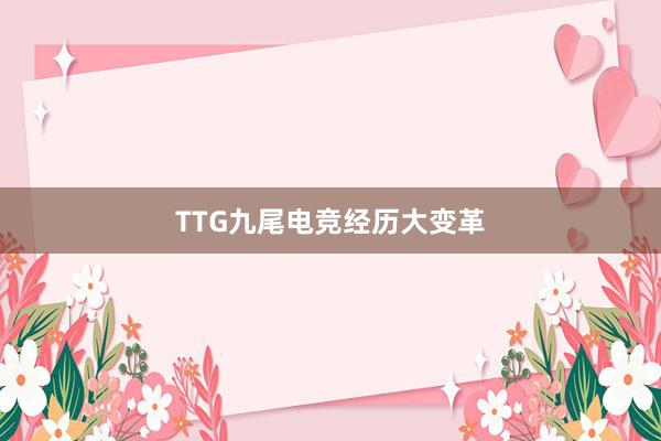 TTG九尾电竞经历大变革