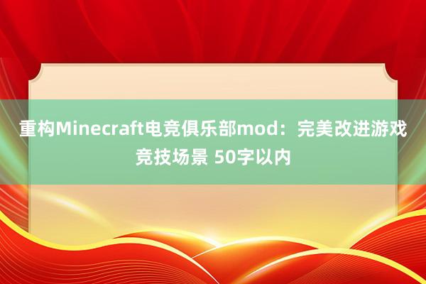重构Minecraft电竞俱乐部mod：完美改进游戏竞技场景 50字以内