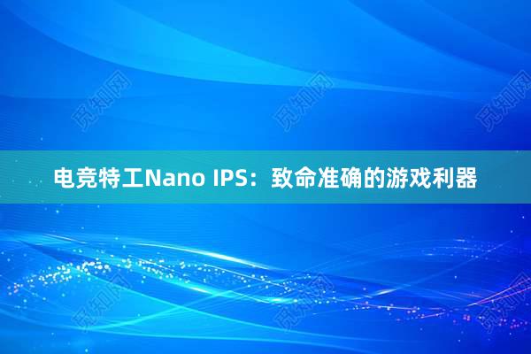 电竞特工Nano IPS：致命准确的游戏利器