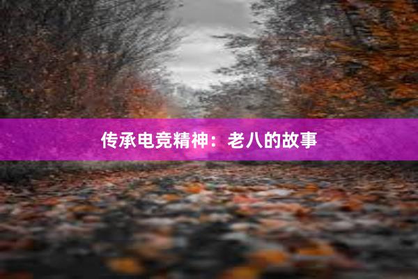 传承电竞精神：老八的故事