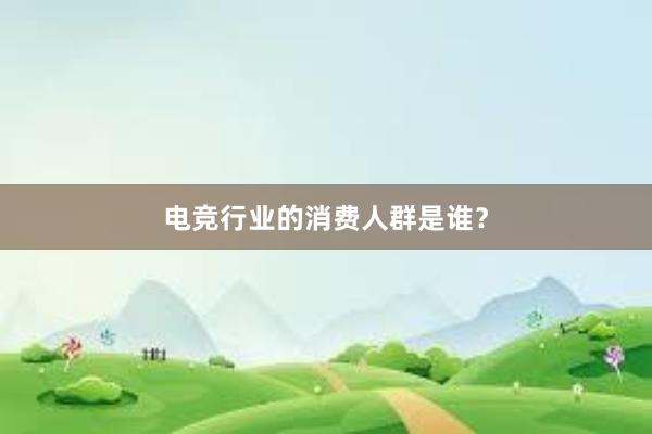 电竞行业的消费人群是谁？