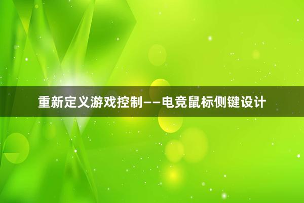 重新定义游戏控制——电竞鼠标侧键设计